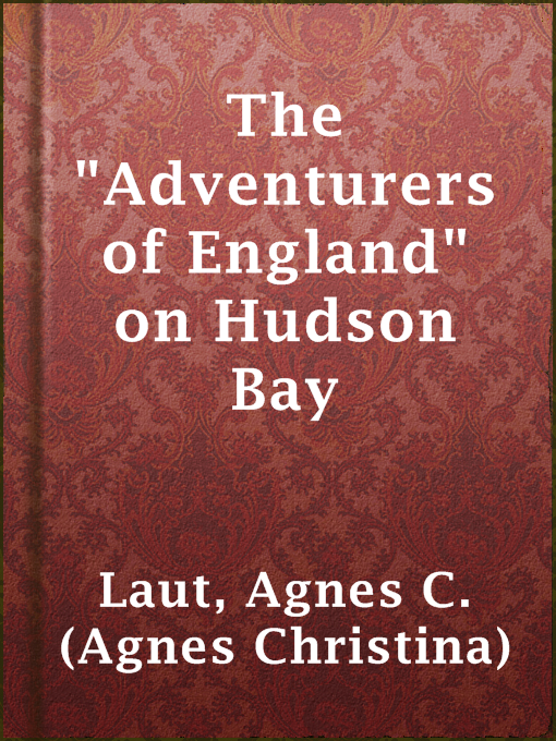Title details for The "Adventurers of England" on Hudson Bay by Agnes C. (Agnes Christina) Laut - Available